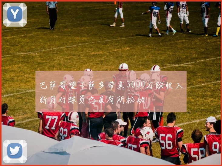 巴萨寄望卡萨多带来3000万欧收入新月对球员态度有所松动